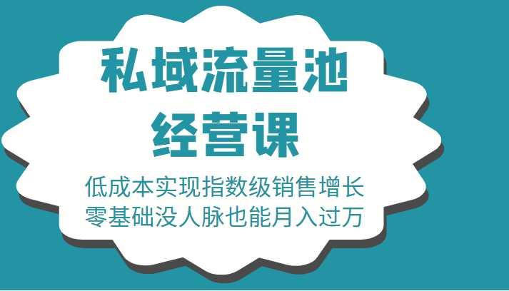 【有讲课程】16堂私域流量池经营课：低成本实现指数级销售增长，零基础没人脉也能月入过万