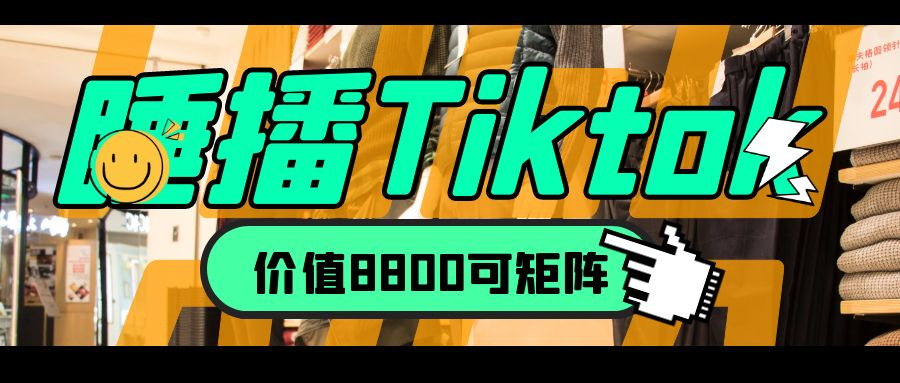 【睡播】价值8800可矩阵的tiktok娱乐直播项目​拆解（看完不会剁手