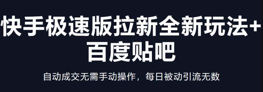 快手极速版拉新全新玩法+百度贴吧=自动成交无需手动操作，每日被动引流无数