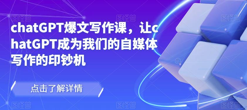 chatGPT爆文写作课，让chatGPT成为我们的自媒体写作的印钞机