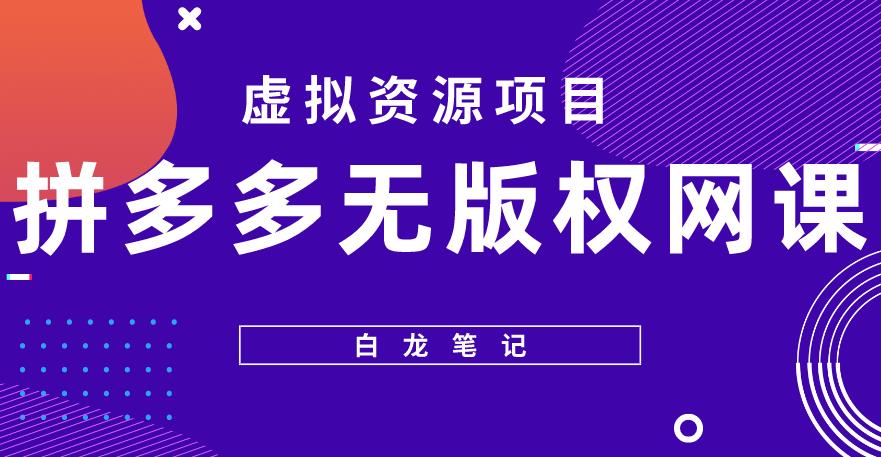 【6320期】【白龙笔记】拼多多无版权网课项目，月入5000的长期项目，玩法详细拆解【揭秘】