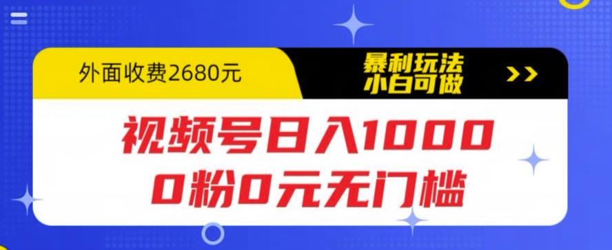【6561期】视频号日入1000，0粉0元无门槛，暴利玩法，小白可做，拆解教程【揭秘】