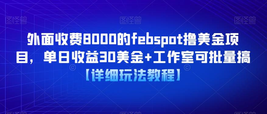 【6566期】外面收费8000的febspot撸美金项目，单日收益30美金+工作室可批量搞【详细玩法教程】