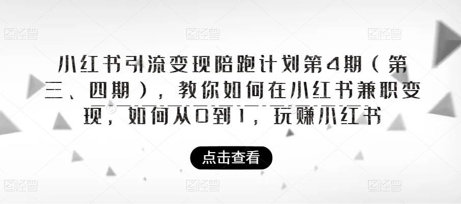 【6737期】小红书引流变现陪跑计划|第4期（第三、四期），教你如何在小红书兼职变现，如何从0到1，玩赚小红书