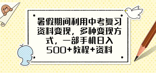 【7082期】暑假期间利用中考复习资料变现，多种变现方式，一部手机日入500+教程+资料【揭秘】