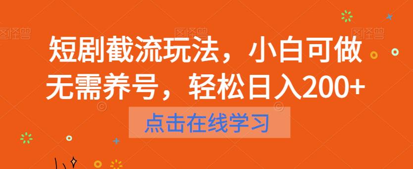 【7180期】短剧截流玩法，小白可做无需养号，轻松日入200+