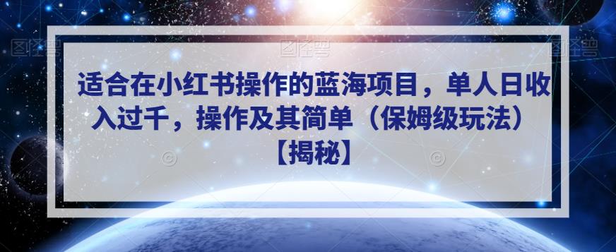 【7466期】适合在小红书操作的蓝海项目，单人日收入过千，操作及其简单（保姆级玩法）【揭秘】