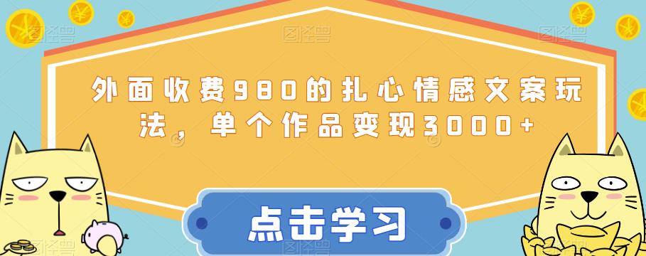 【7485期】外面收费980的扎心情感文案玩法，单个作品变现3000+