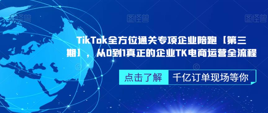 【7504期】‎TikTok全方位通关专项企业陪跑【第三期】，从0到1真正的企业TK电商运营全流程