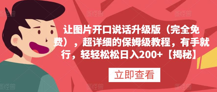 【7518期】让图片开口说话升级版（完全免费），超详细的保姆级教程，有手就行，轻轻松松日入200+【揭秘】