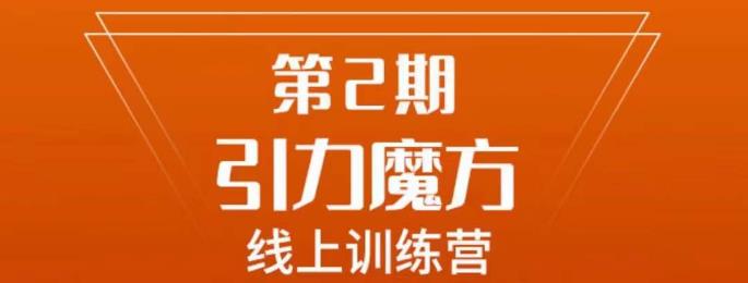 【7569期】南掌柜·引力魔方拉爆流量班，7天打通你开引力魔方的任督二脉
