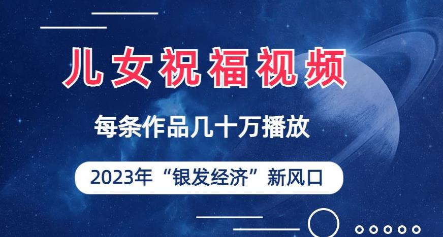 【7781期】儿女祝福视频彻底爆火，一条作品几十万播放，2023年一定要抓住银发经济新风口【揭秘】