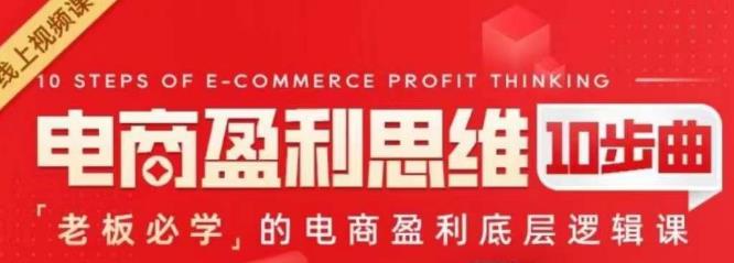 【7800期】电商盈利思维10步曲，老板必学的电商盈利底层逻辑课