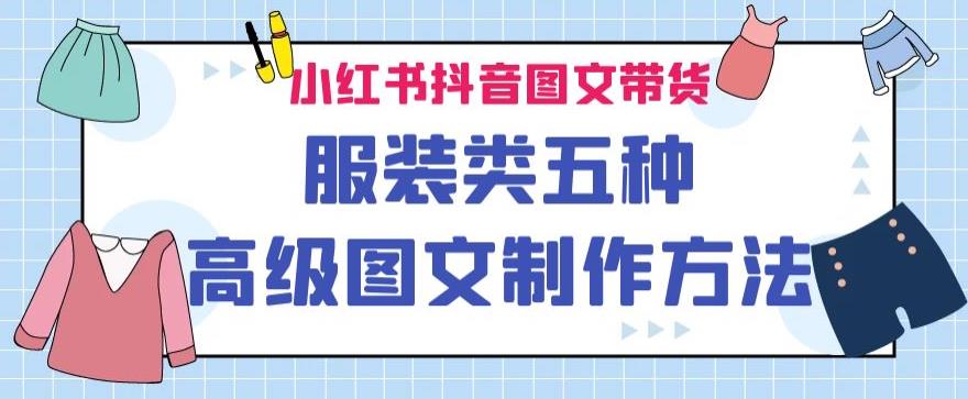 【7916期】小红书抖音图文带货服装类五种高级图文制作方法