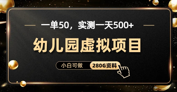 【7946期】一单卖50，实测一天500-适合小白的幼儿园虚拟项目（附带最全资料280G）