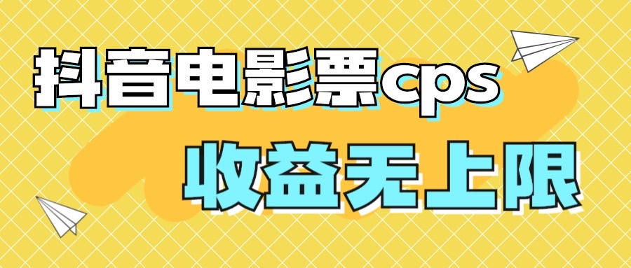 【8085期】风口项目，抖音电影票cps，月入过万的机会来啦