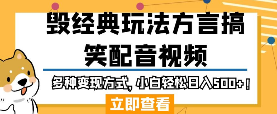 【8112期】毁经典玩法方言搞笑配音视频，多种变现方式，小白轻松日入500+！