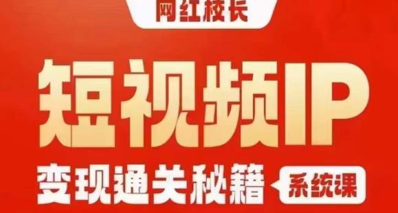 【8146期】网红校长短视频IP变现通关秘籍｜系统课，产品篇，短视频篇，商业篇，私域篇，直播篇【加密】