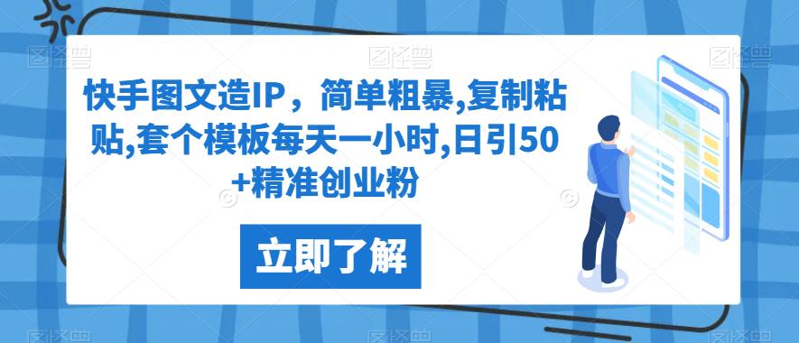 【8176期】快手图文造IP，简单粗暴,复制粘贴,套个模板每天一小时,日引50+精准创业粉【揭秘】