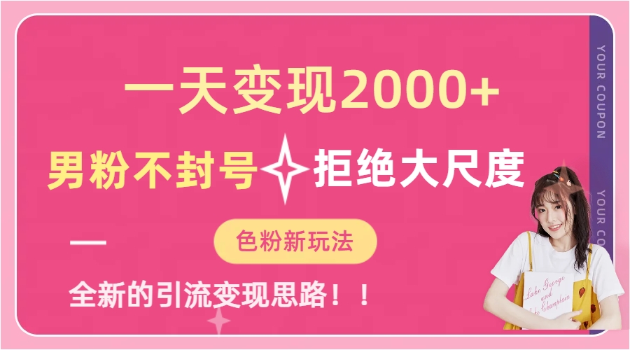 【8199期】一天收款2000元，男粉不封号拒绝大尺度-色粉全新的变现方法