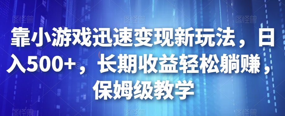 【8388】靠小游戏迅速变现新玩法，日入500+，长期收益轻松躺赚，保姆级教学【揭秘】