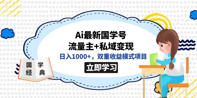 【8423】全网首发Ai最新国学号流量主+私域变现，日入1000+，双重收益模式项目