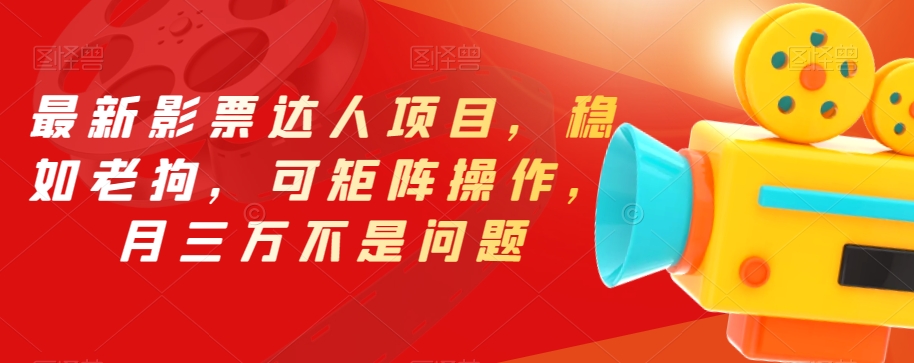 【8550】最新影票达人项目，稳如老狗，可矩阵操作，月三万不是问题【揭秘】