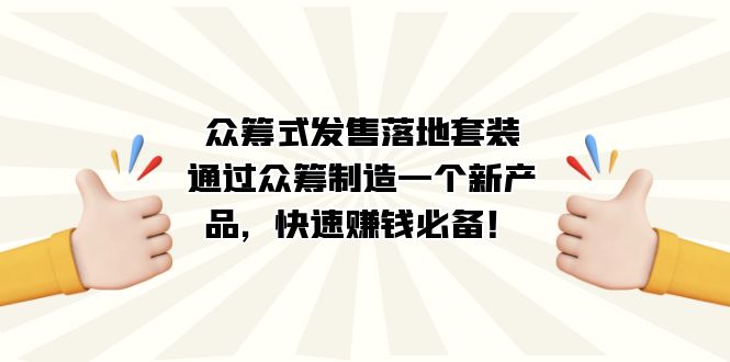 【8562】众筹式·发售落地套装：通过众筹制造一个新产品，快速赚钱必备！【加密】