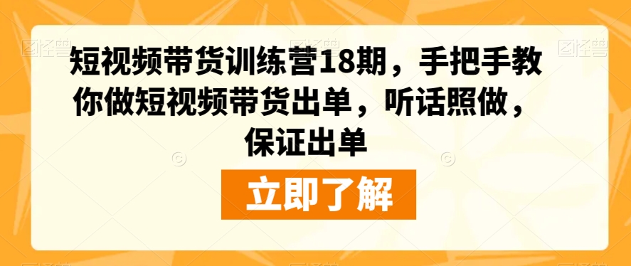 【8749】短视频带货训练营18期，手把手教你做短视频带货出单，听话照做，保证出单【加密课】