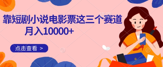 【8800】靠短剧小说和电影票三个赛道月入10000+是怎么做到的