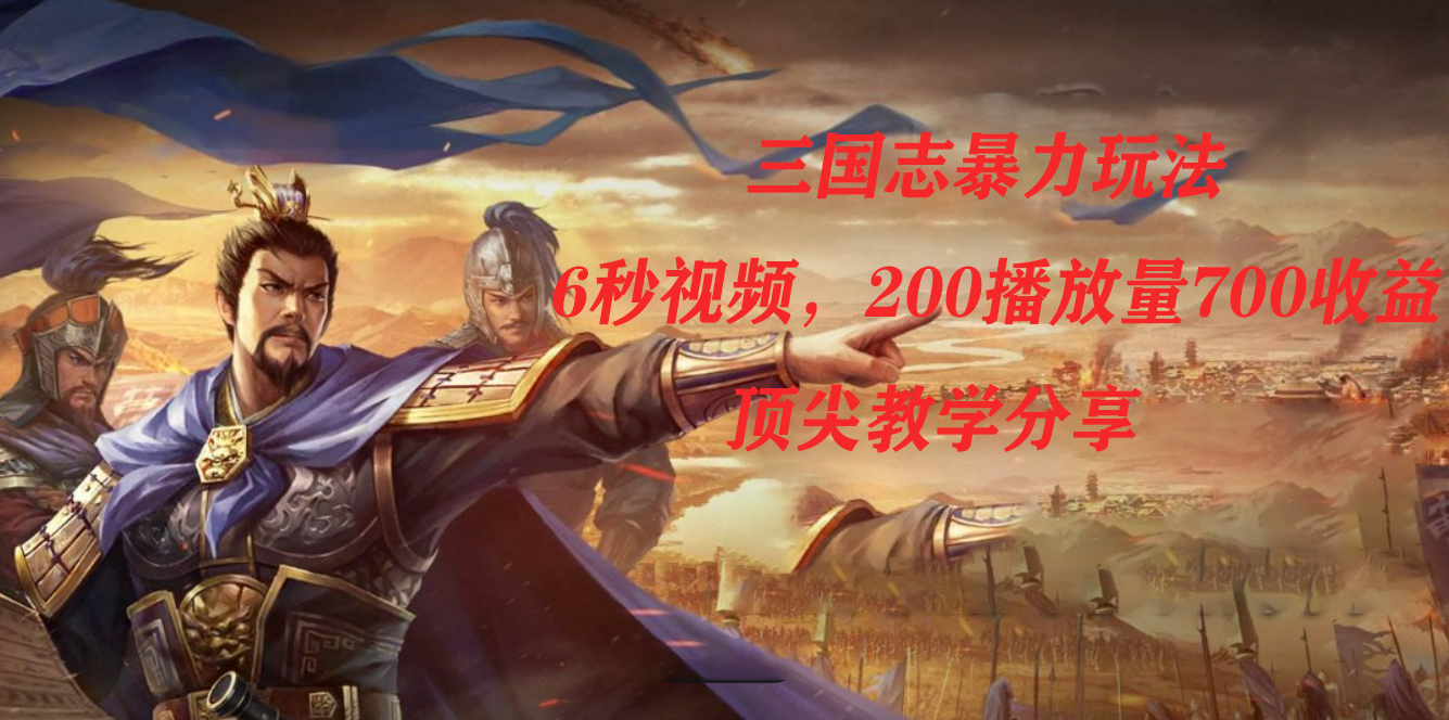 【8860】三国志暴力玩法，6秒视频，200播放量700收益，顶尖教学分享