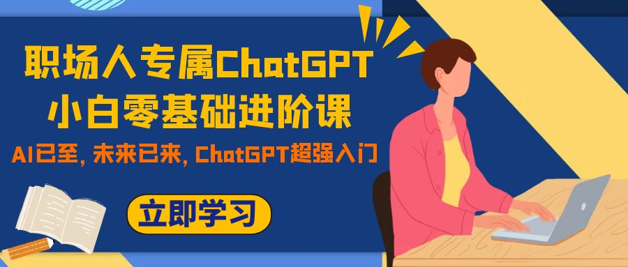 【9059】职场人专属ChatGPT小白零基础进阶课，AI已至，未来已来，ChatGPT超强入门