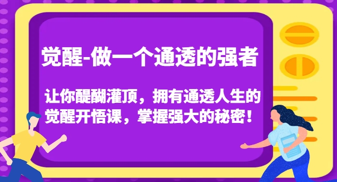 【免费分享】觉醒-做一个通透的强者，让你醍醐灌顶，拥有通透人生的觉醒开悟课，掌握强大的秘密！