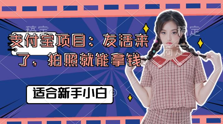 【免费分享】支付宝项目：友活来了，拍照就能拿钱，非常合适新人小白 