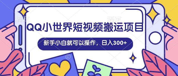 【免费分享】QQ小世界短视频搬运项目：新手小白就可以操作，日入300+