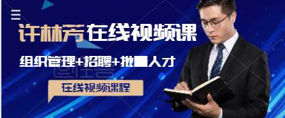 【9387】《许林芳在线视频课专辑》三合一   组织管理+招聘+批量人才A
