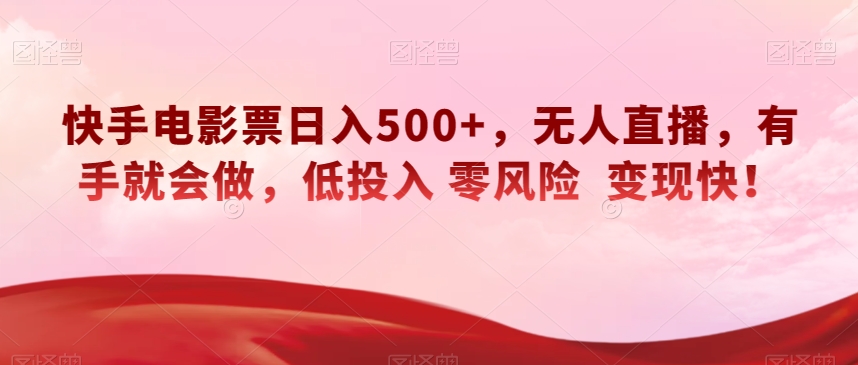 【9572】快手电影票日入500+，无人直播，有手就会做，低投入零风险变现快！【揭秘】