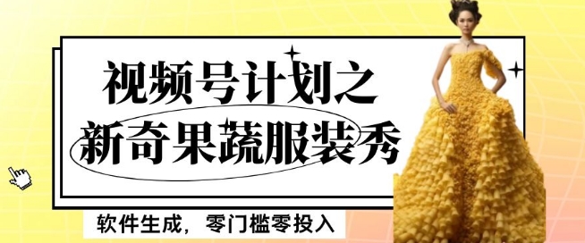【9728】最新项目视频号计划之新奇果蔬服装秀，软件生成，零门槛零投入也可月入5000+【揭秘】