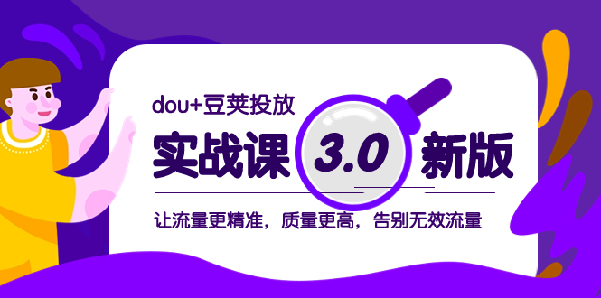 【9833】dou+豆荚投放实战课3.0新版，让流量更精准，质量更高，告别无效流量