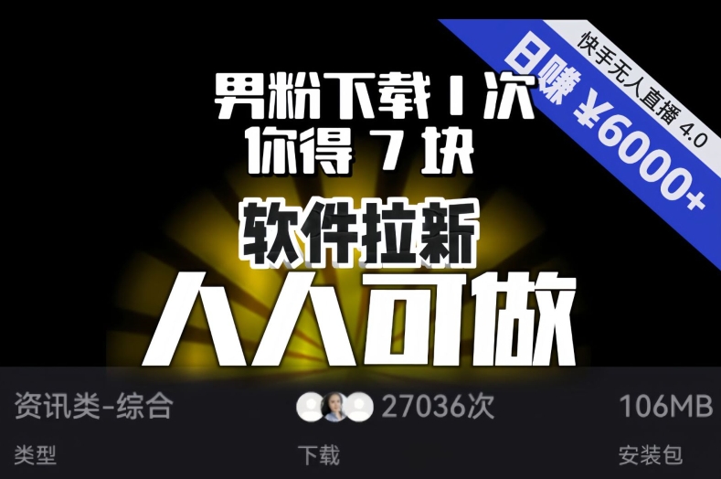 【9991】【软件拉新】男粉下载1次，你得7块，单号挂机日入6000+，可放大、可矩阵，人人可做！