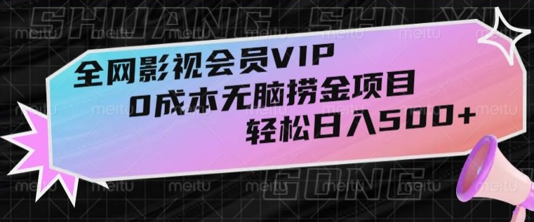 【10101】全网影视会员VIP，很老却常青的0成本无脑捞金项目，轻松日入500+【揭秘】
