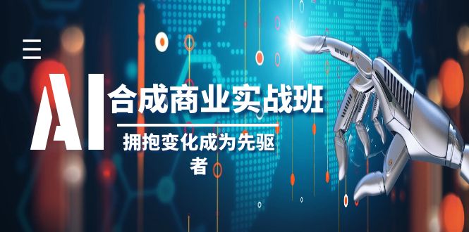 【10117】AI-合成商业实操班，拥抱变化成为先驱者（19节课）