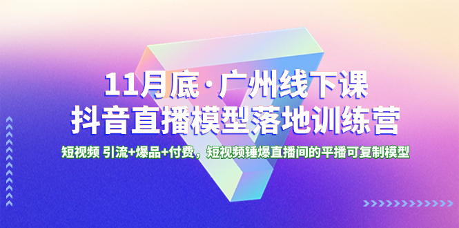 【10188】11月底·广州线下课抖音直播模型落地特训营，【一群宝宝】短视频 引流+爆品+付费，短视频锤爆直播间的平播可复制模型
