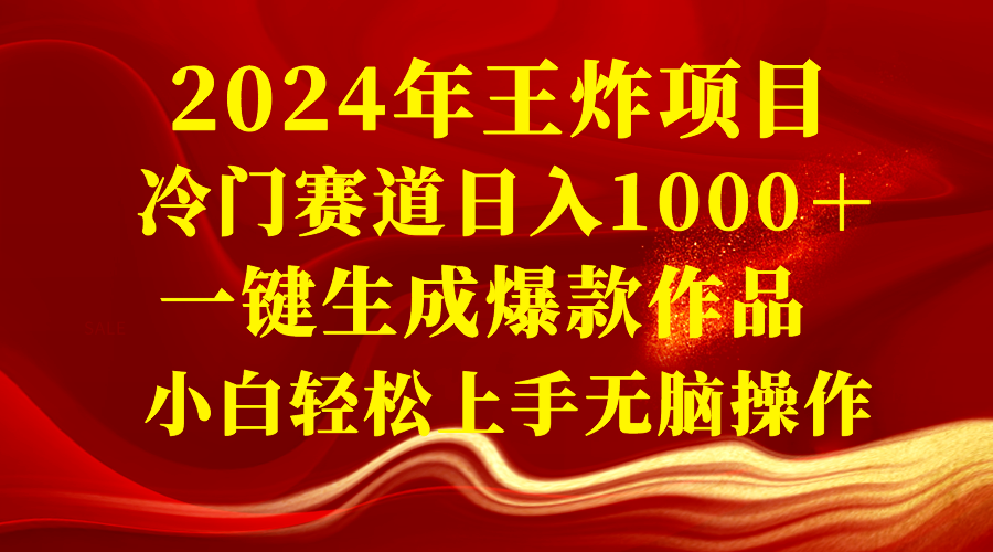 【10238】2024年王炸项目 冷门赛道日入1000＋一键生成爆款作品 小白轻松上手无脑操作