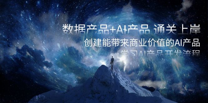 【10241】数据产品+AI产品 通关上岸，创建能带来商业价值的AI产品，学习AI产品开发