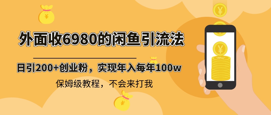 【10372】外面收费6980闲鱼引流法，日引200+创业粉，每天稳定2000+收益，保姆级教程
