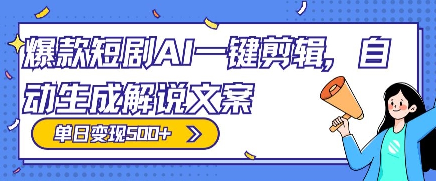 【10440】爆款短剧，AI一键剪辑，自动生成解说文案，条条过原创，日入500+（+附授权渠道+AI剪辑软件+短剧资源）