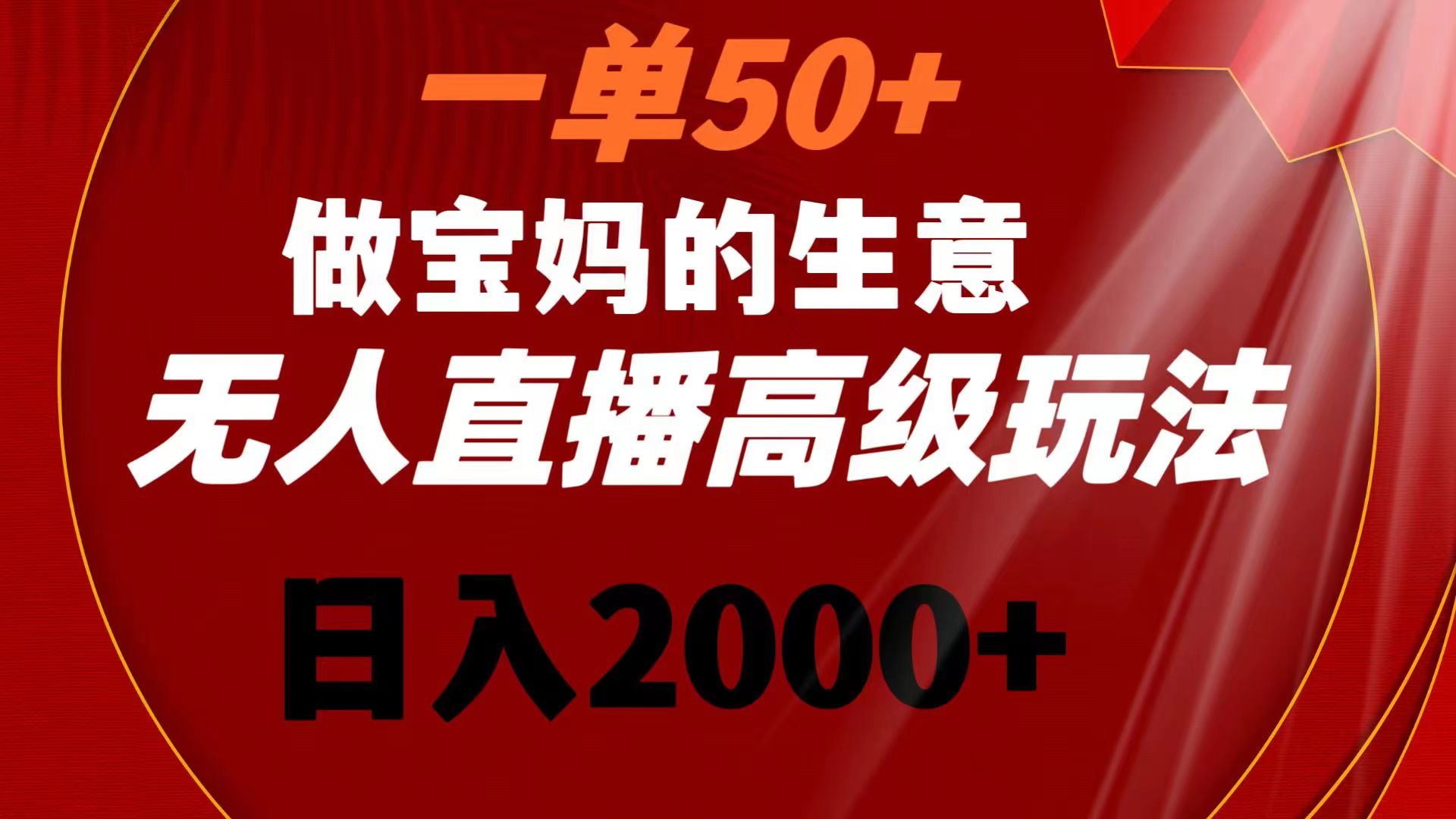【10452】一单50+做宝妈的生意 无人直播高级玩法 日入2000+