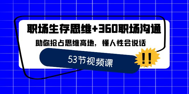 【10637】职场 生存思维+360职场沟通，助你抢占思维高地，懂人性会说话