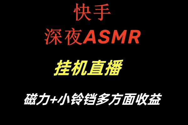 【10692】快手深夜ASMR挂机直播磁力+小铃铛多方面收益